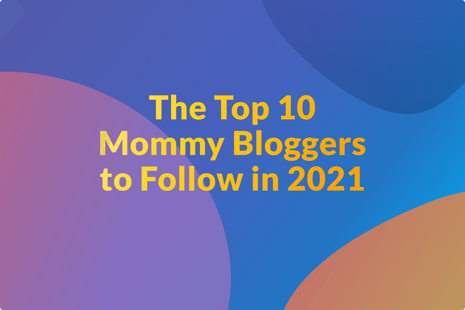 Top 10 Mommy Bloggers to Follow in 2021
